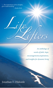 Life Lifters : An Anthology of Words of Faith, Hope, Encouragements,Inspirations,And Insights for Dynamic Living