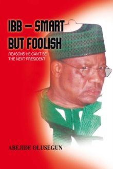 Ibb - Smart but Foolish : Reasons He Can't Be the Next President