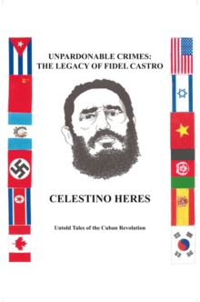 Unpardonable Crimes: the Legacy of Fidel Castro : Untold Tales of the Cuban Revolution