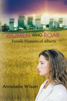 Women Who Roar : Female Pioneers of Alberta