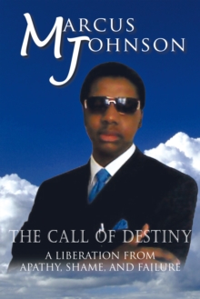 The Call of Destiny : A Liberation from Apathy, Shame, and Failure