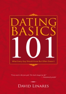 Dating Basics 101 : What Every Guy Should Know but Often Doesn'T