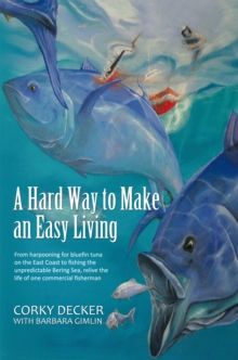 A Hard Way to Make an Easy Living : From Harpooning for Bluefin Tuna on the East Coast to Fishing the Unpredictable Bering Sea, Relive the Life of One Commercial Fisherman