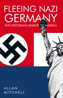 Fleeing Nazi Germany : Five Historians Migrate to America