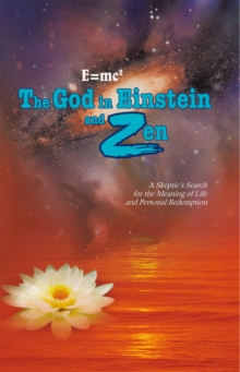 E=Mc2 the God in Einstein and Zen : A Skeptic'S Search for the Meaning of Life and Personal Redemption