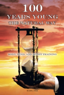 One Hundred Years Young the Natural Way : Body, Mind, and Spirit Training