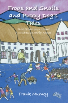 Frogs and Snails and Puppy Dog'S Tales : Short Stories from Ireland a Children'S Book for Adults