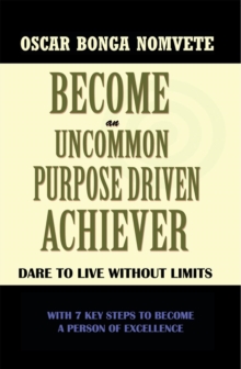 Become an Uncommon Purpose Driven Achiever : Dare to Live Without Limits