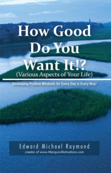 How Good Do You Want It? : Developing Positive Mindsets for Every Day in Every Way