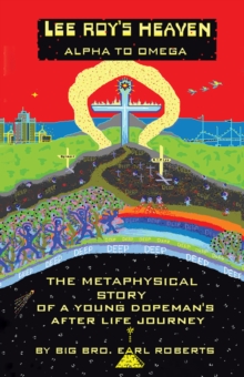 Lee Roy's Heaven : Alpha to Omega the Metaphysical Story of a Young Dopeman's After Life Journey