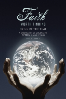 Faith Worth Finding : Signs of the Time a Discussion of Covenants Fifteen Short Stories