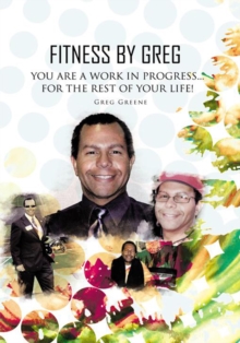 Fitness by Greg - You Are a Work in Progress...For the Rest of Your Life!