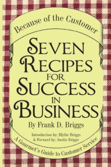 Seven Recipes for Success in Business : A Gourmet'S Guide to Customer Service