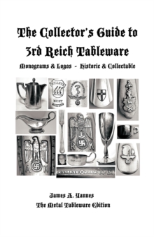 The Collector's Guide to 3rd Reich Tableware (Monograms, Logos, Maker Marks Plus History) : The Metal Tableware Edition