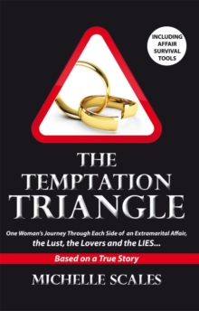 The Temptation Triangle : One Woman's Journey Through Each Side of an Extramarital Affair, the Lust, the Lovers and the Lies