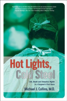 Hot Lights, Cold Steel : Life, Death and Sleepless Nights in a Surgeon's First Years