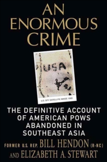 An Enormous Crime : The Definitive Account of American POWs Abandoned in Southeast Asia