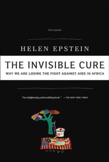 The Invisible Cure : Why We Are Losing the Fight Against AIDS in Africa