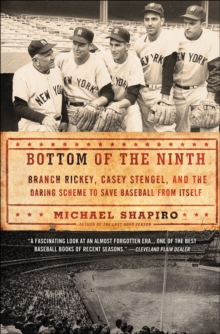 Bottom of the Ninth : Branch Rickey, Casey Stengel, and the Daring Scheme to Save Baseball from Itself