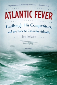 Atlantic Fever : Lindbergh, His Competitors, and the Race to Cross the Atlantic