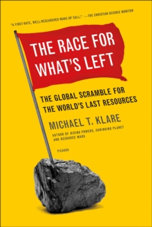 The Race for What's Left : The Global Scramble for the World's Last Resources