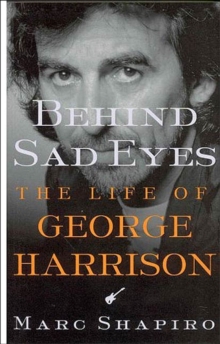 Behind Sad Eyes : The Life of George Harrison