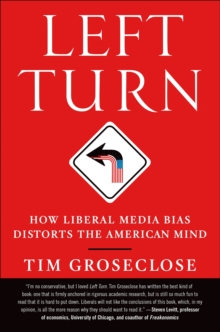 Left Turn : How Liberal Media Bias Distorts the American Mind