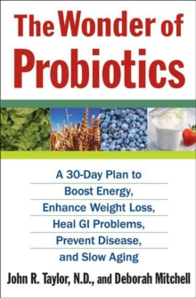 The Wonder of Probiotics : A 30-Day Plan to Boost Energy, Enhance Weight Loss, Heal GI Problems, Prevent Disease, and Slow Aging