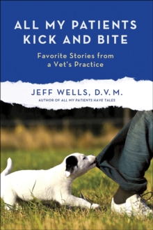 All My Patients Kick and Bite : Favorite Stories from a Vet's Practice