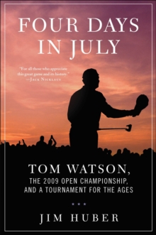 Four Days in July : Tom Watson, the 2009 Open Championship, and a Tournament for the Ages