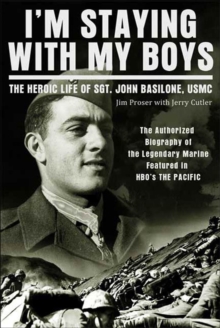 I'm Staying with My Boys : The Heroic Life of Sgt. John Basilone, USMC