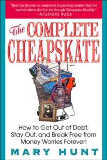 The Complete Cheapskate : How to Get Out of Debt, Stay Out, and Break Free from Money Worries Forever