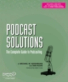 Podcast Solutions : The Complete Guide to Podcasting