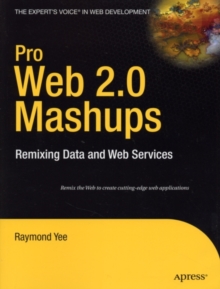 Pro Web 2.0 Mashups : Remixing Data and Web Services