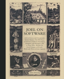 Joel on Software : And on Diverse and Occasionally Related Matters That Will Prove of Interest to Software Developers, Designers, and Managers, and to Those Who, Whether by Good Fortune or Ill Luck, W