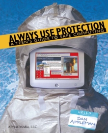 Always Use Protection : A Teen's Guide to Safe Computing