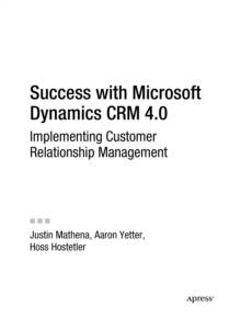 Success with Microsoft Dynamics CRM 4.0 : Implementing Customer Relationship Management