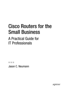 Cisco Routers for the Small Business : A Practical Guide for IT Professionals