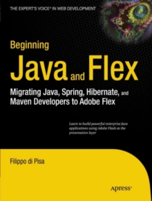 Beginning Java and Flex : Migrating Java, Spring, Hibernate and Maven Developers to Adobe Flex