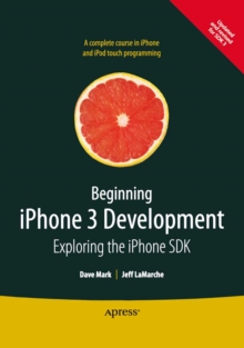 Beginning iPhone 3 Development : Exploring the iPhone SDK