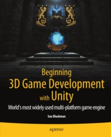 Beginning 3D Game Development with Unity : All-in-one, multi-platform game development