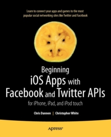 Beginning iOS Apps with Facebook and Twitter APIs : For iPhone, iPad, and iPod Touch, Paperback Book Beginning iOS Apps with Facebook and Twitter APIs : For iPhone, iPad, and iPod Touch, Paperback Book
