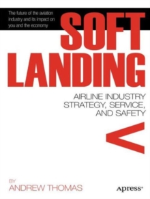 Soft Landing : Airline Industry Strategy, Service, and Safety, Paperback / softback Book Soft Landing : Airline Industry Strategy, Service, and Safety, Paperback / softback Book