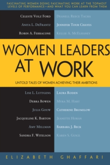 Women Leaders at Work : Untold Tales of Women Achieving Their Ambitions