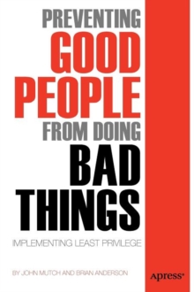 Preventing Good People From Doing Bad Things : Implementing Least Privilege, Paperback Book Preventing Good People From Doing Bad Things : Implementing Least Privilege, Paperback Book