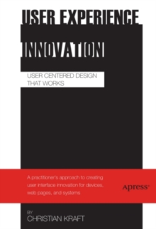 User Experience Innovation : User Centered Design that Works