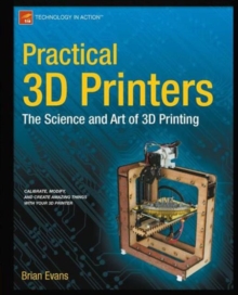 Practical 3D Printers : The Science and Art of 3D Printing, Paperback / softback Book Practical 3D Printers : The Science and Art of 3D Printing, Paperback / softback Book