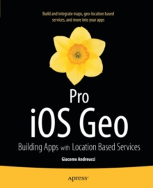 Pro iOS Geo : Building Apps with Location Based Services