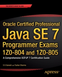 Oracle Certified Professional Java SE 7 Programmer Exams 1Z0-804 and 1Z0-805 : A Comprehensive OCPJP 7 Certification Guide, Paperback / softback Book Oracle Certified Professional Java SE 7 Programmer Exams 1Z0-804 and 1Z0-805 : A Comprehensive OCPJP 7 Certification Guide, Paperback / softback Book
