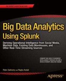Big Data Analytics Using Splunk : Deriving Operational Intelligence from Social Media, Machine Data, Existing Data Warehouses, and Other Real-Time Streaming Sources, Paperback / softback Book Big Data Analytics Using Splunk : Deriving Operational Intelligence from Social Media, Machine Data, Existing Data Warehouses, and Other Real-Time Streaming Sources, Paperback / softback Book
